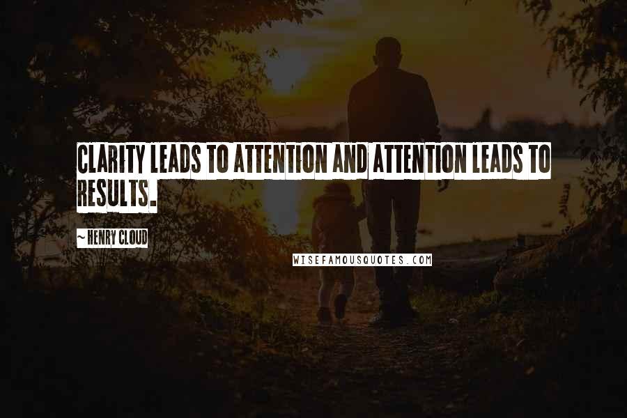 Henry Cloud Quotes: Clarity leads to attention and attention leads to results.