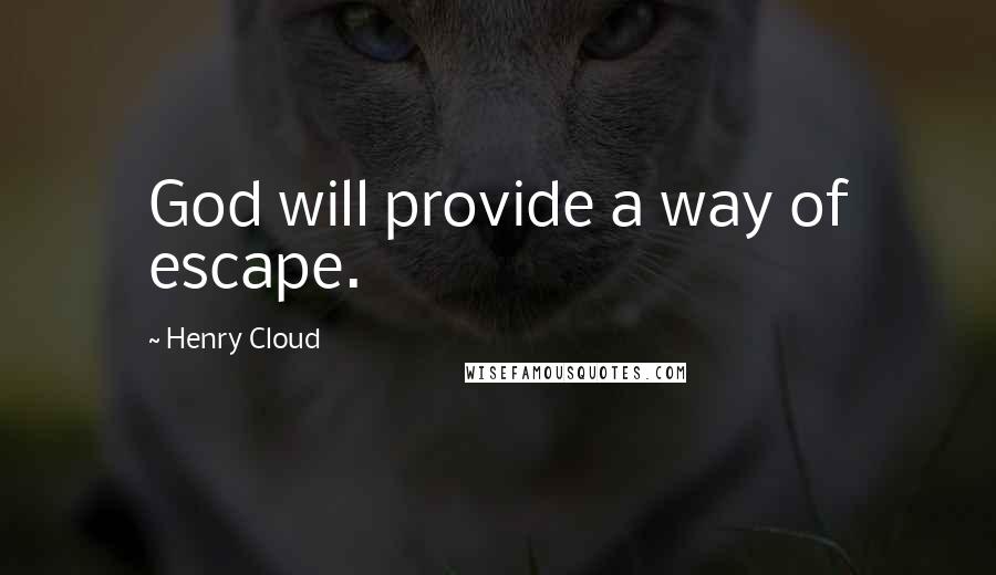 Henry Cloud Quotes: God will provide a way of escape.