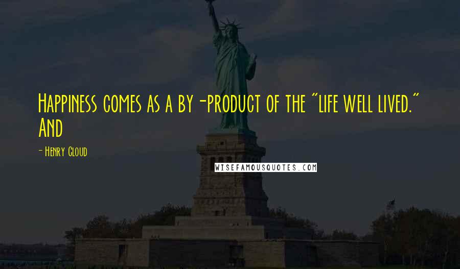 Henry Cloud Quotes: Happiness comes as a by-product of the "life well lived." And