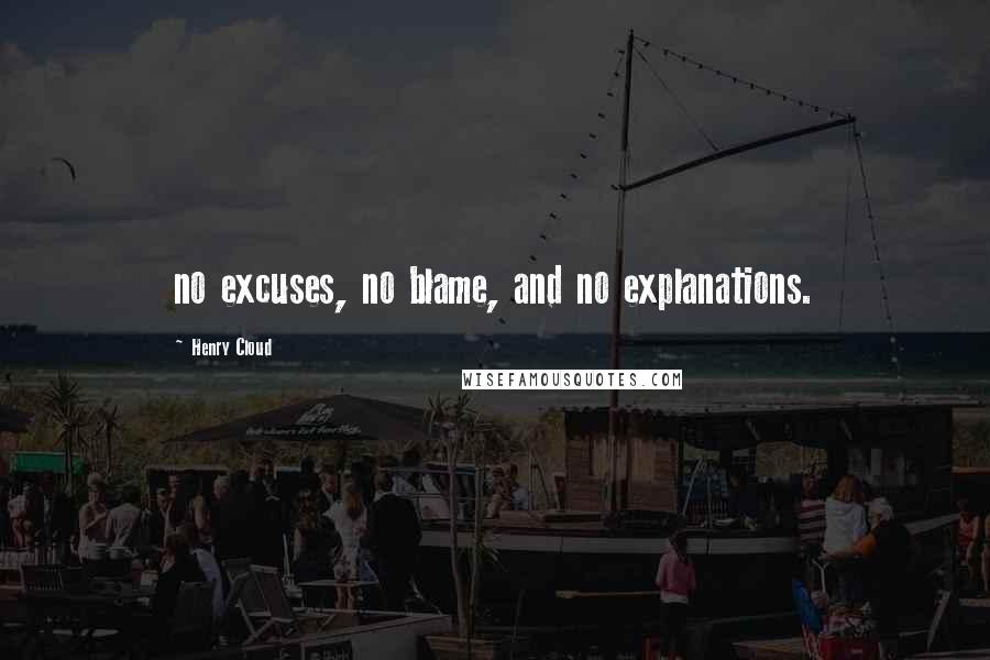 Henry Cloud Quotes: no excuses, no blame, and no explanations.