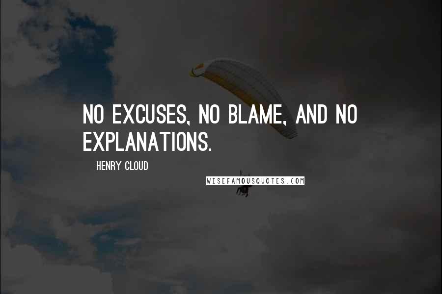 Henry Cloud Quotes: no excuses, no blame, and no explanations.