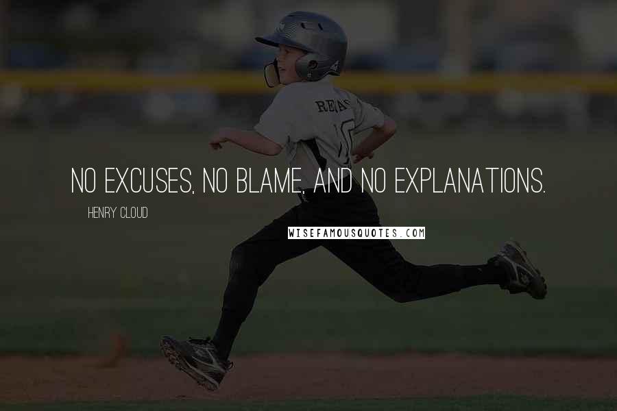 Henry Cloud Quotes: no excuses, no blame, and no explanations.