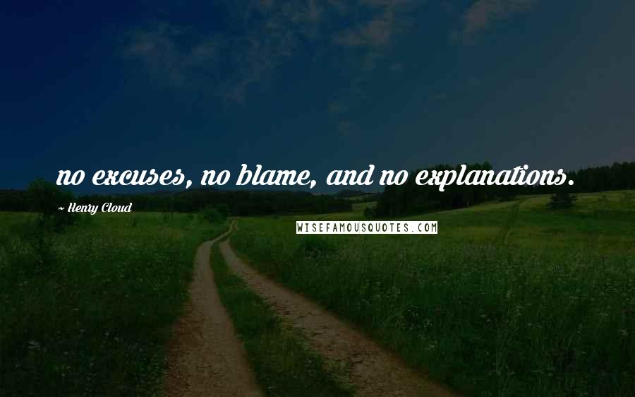 Henry Cloud Quotes: no excuses, no blame, and no explanations.