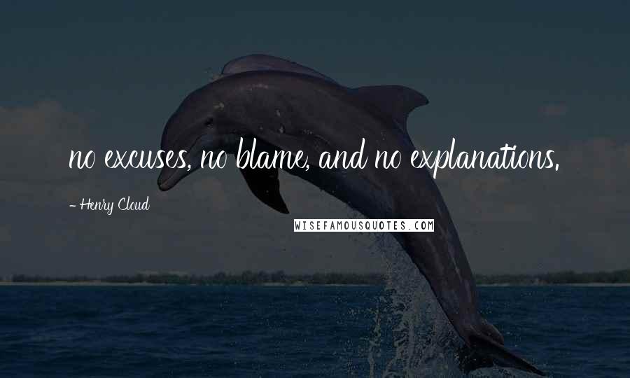 Henry Cloud Quotes: no excuses, no blame, and no explanations.