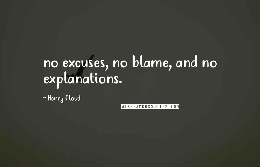 Henry Cloud Quotes: no excuses, no blame, and no explanations.