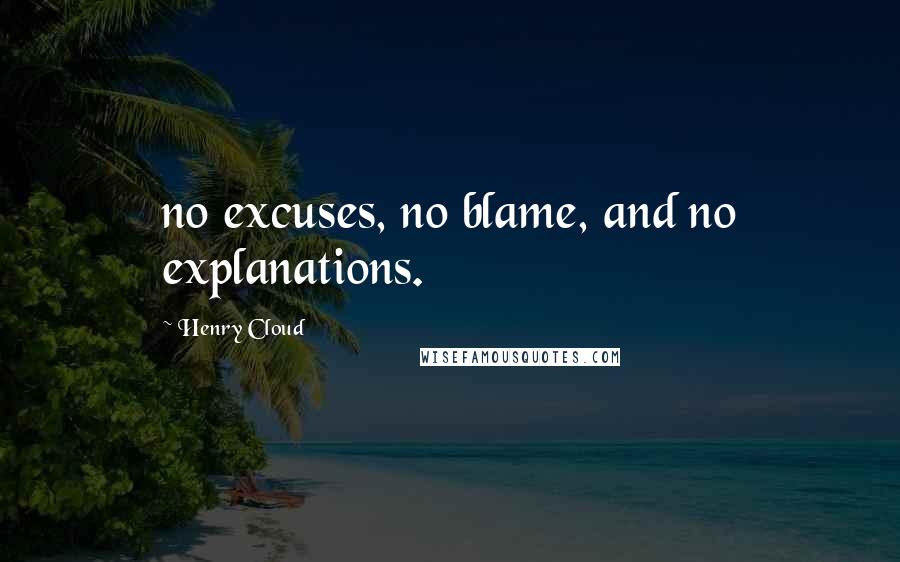 Henry Cloud Quotes: no excuses, no blame, and no explanations.