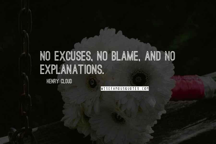 Henry Cloud Quotes: no excuses, no blame, and no explanations.