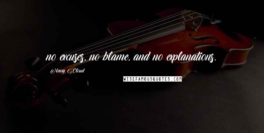 Henry Cloud Quotes: no excuses, no blame, and no explanations.