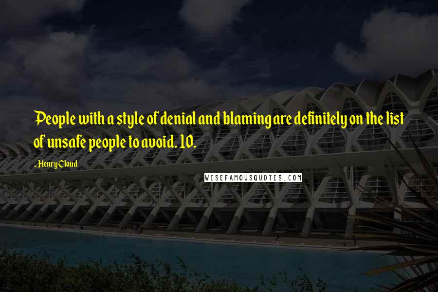 Henry Cloud Quotes: People with a style of denial and blaming are definitely on the list of unsafe people to avoid. 10.