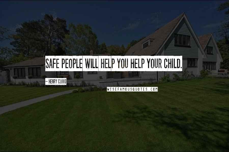 Henry Cloud Quotes: Safe people will help you help your child.