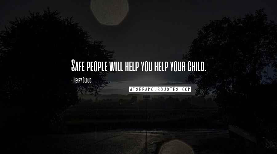 Henry Cloud Quotes: Safe people will help you help your child.