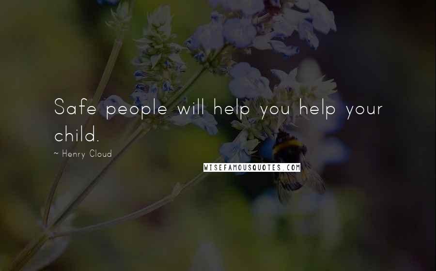 Henry Cloud Quotes: Safe people will help you help your child.