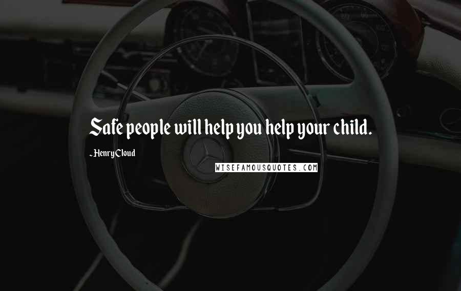 Henry Cloud Quotes: Safe people will help you help your child.