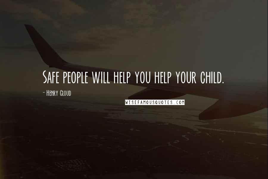 Henry Cloud Quotes: Safe people will help you help your child.