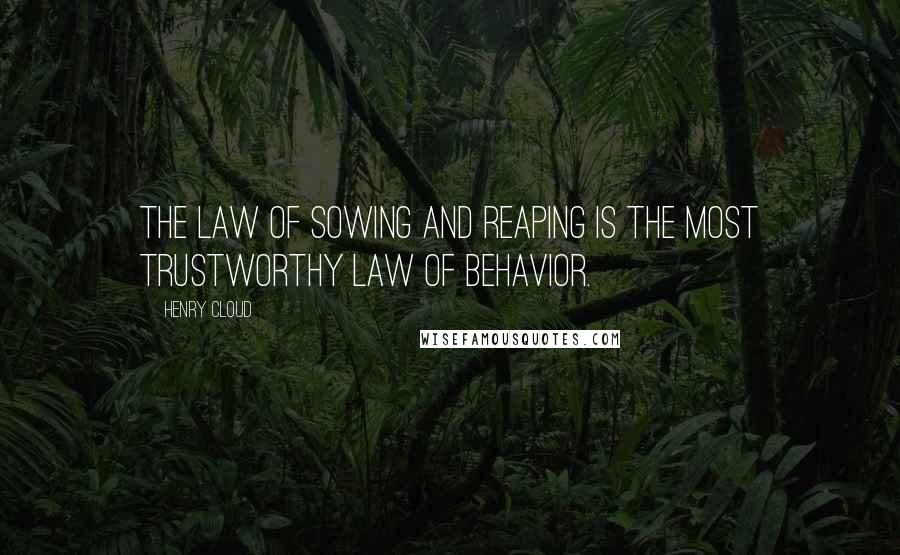 Henry Cloud Quotes: The law of sowing and reaping is the most trustworthy law of behavior.