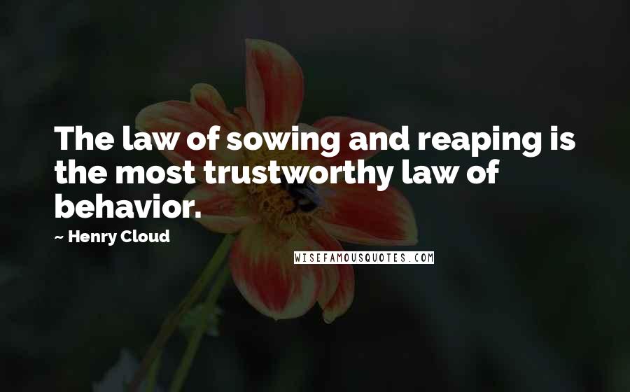 Henry Cloud Quotes: The law of sowing and reaping is the most trustworthy law of behavior.