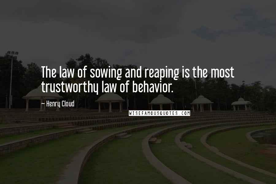 Henry Cloud Quotes: The law of sowing and reaping is the most trustworthy law of behavior.