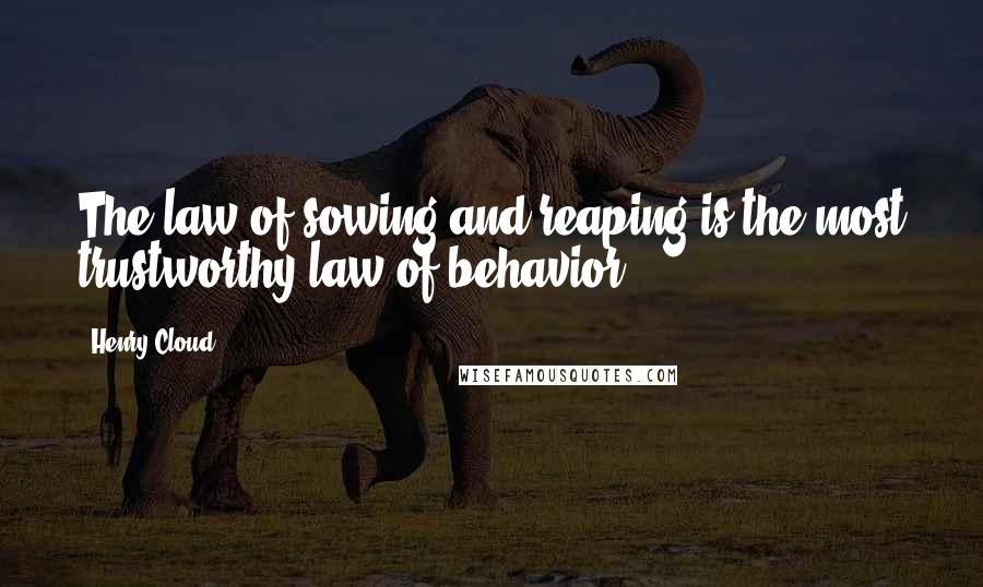 Henry Cloud Quotes: The law of sowing and reaping is the most trustworthy law of behavior.