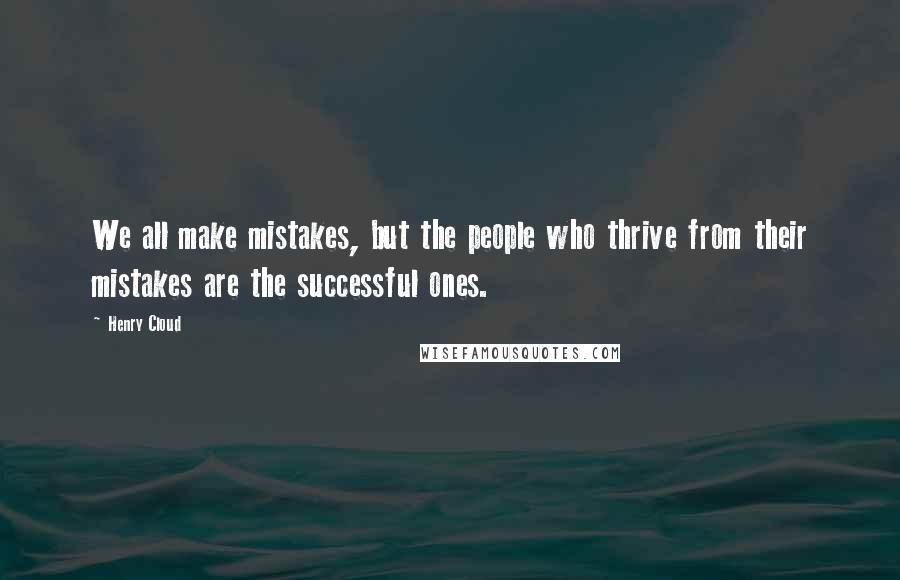 Henry Cloud Quotes: We all make mistakes, but the people who thrive from their mistakes are the successful ones.