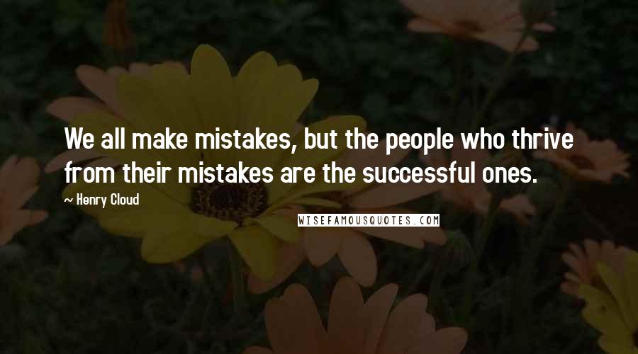 Henry Cloud Quotes: We all make mistakes, but the people who thrive from their mistakes are the successful ones.