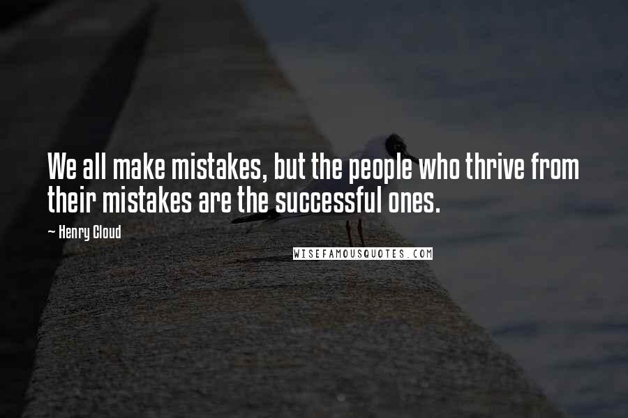 Henry Cloud Quotes: We all make mistakes, but the people who thrive from their mistakes are the successful ones.