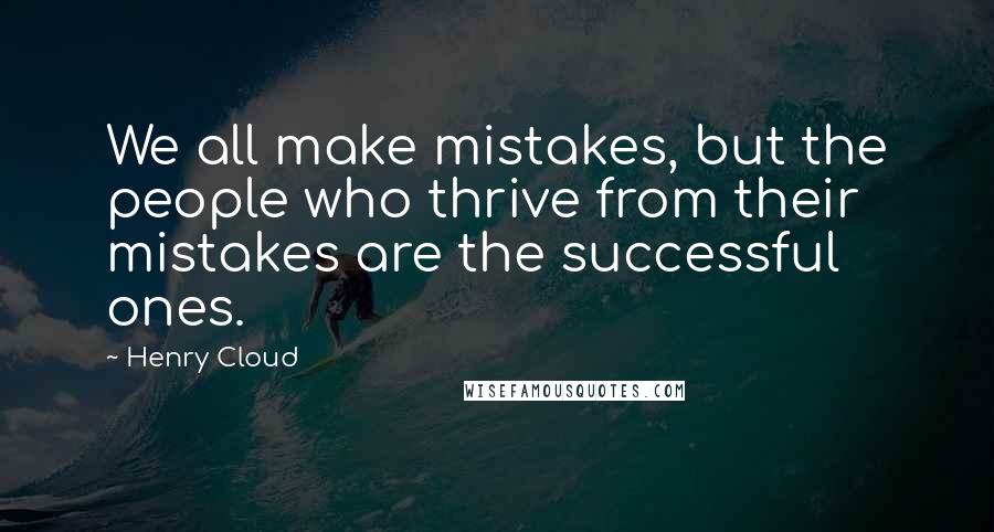Henry Cloud Quotes: We all make mistakes, but the people who thrive from their mistakes are the successful ones.