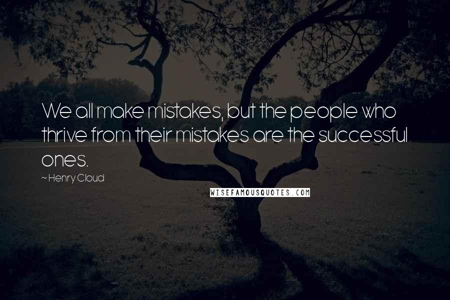 Henry Cloud Quotes: We all make mistakes, but the people who thrive from their mistakes are the successful ones.