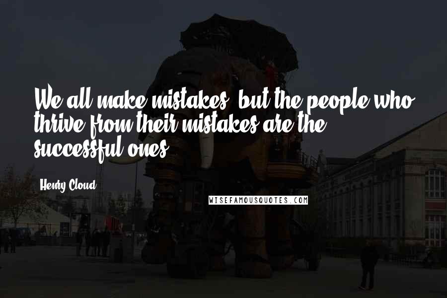 Henry Cloud Quotes: We all make mistakes, but the people who thrive from their mistakes are the successful ones.