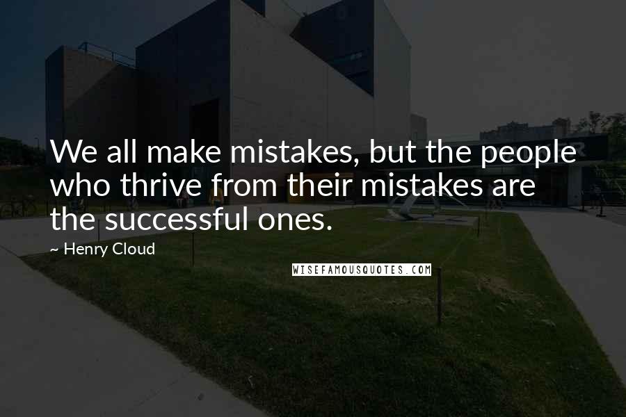 Henry Cloud Quotes: We all make mistakes, but the people who thrive from their mistakes are the successful ones.