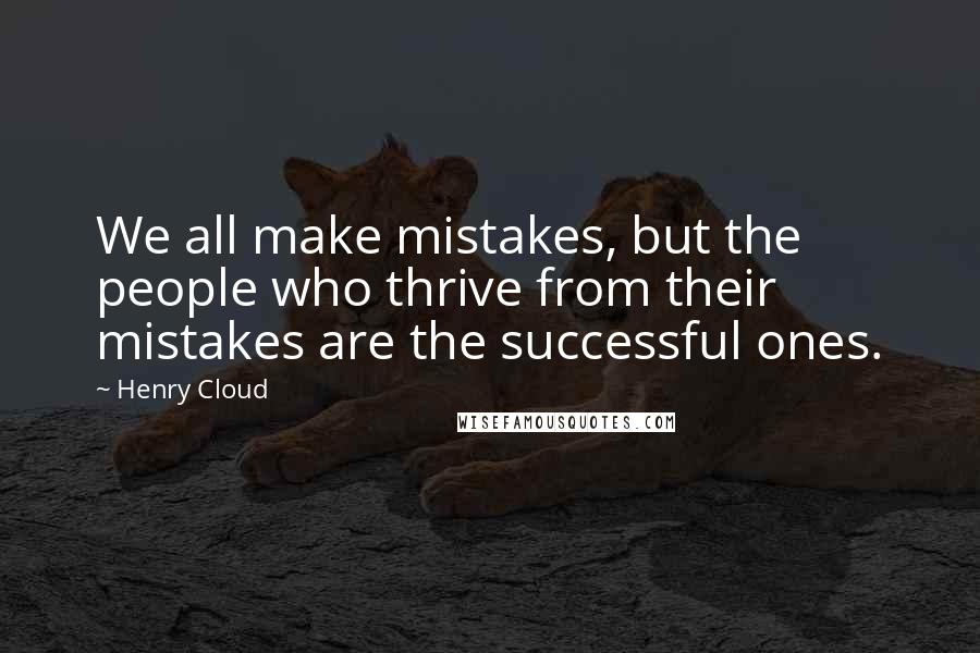 Henry Cloud Quotes: We all make mistakes, but the people who thrive from their mistakes are the successful ones.
