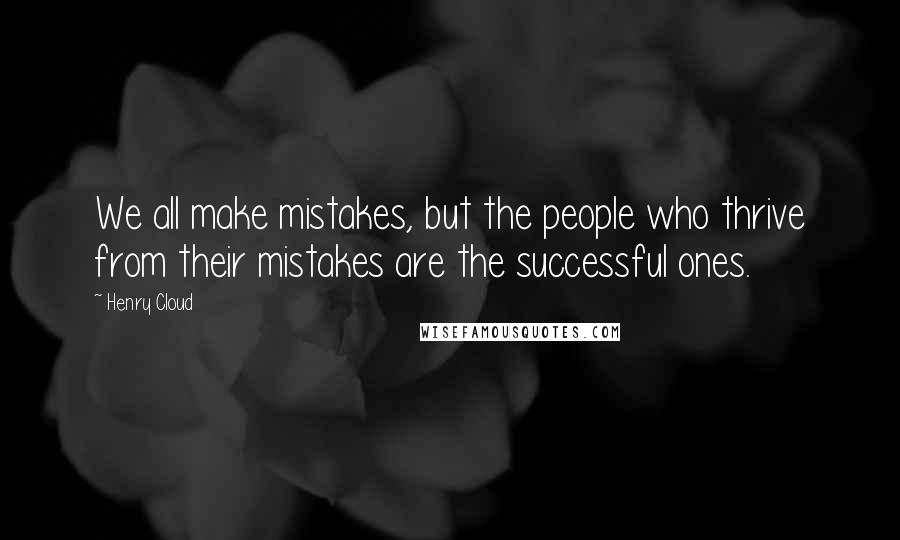 Henry Cloud Quotes: We all make mistakes, but the people who thrive from their mistakes are the successful ones.