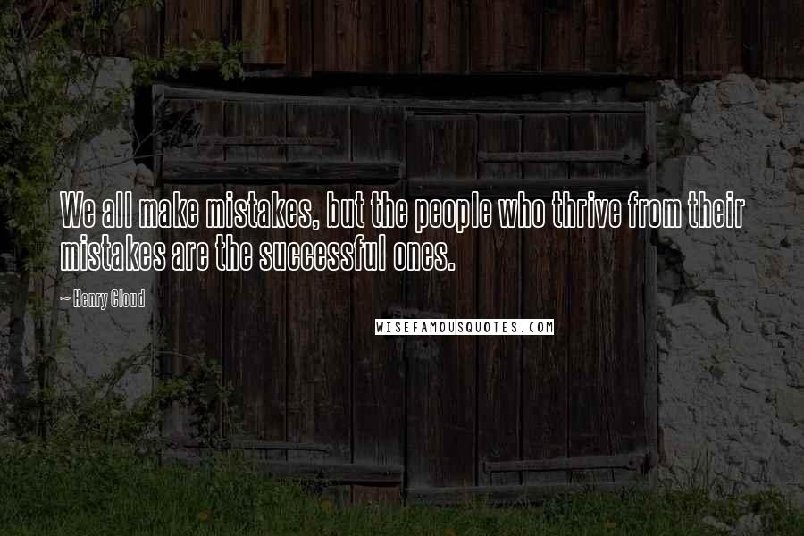 Henry Cloud Quotes: We all make mistakes, but the people who thrive from their mistakes are the successful ones.