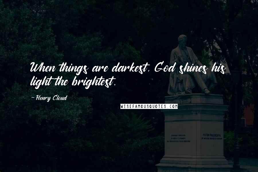 Henry Cloud Quotes: When things are darkest, God shines his light the brightest.