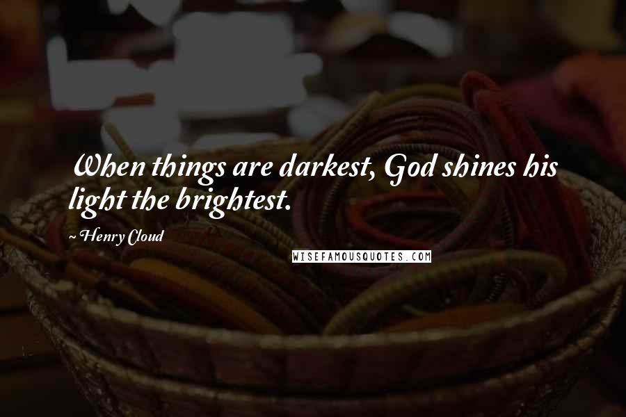 Henry Cloud Quotes: When things are darkest, God shines his light the brightest.