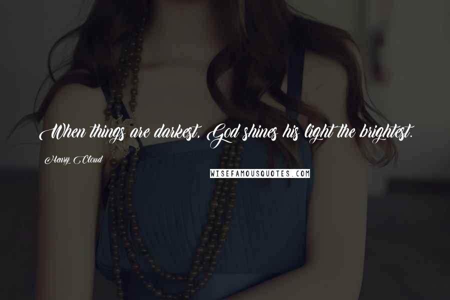 Henry Cloud Quotes: When things are darkest, God shines his light the brightest.