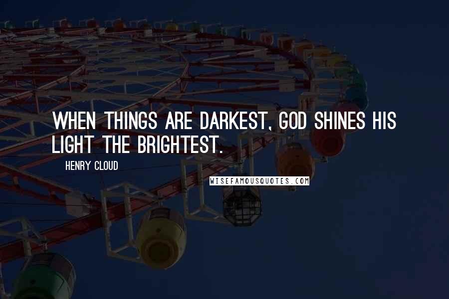 Henry Cloud Quotes: When things are darkest, God shines his light the brightest.