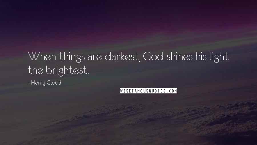 Henry Cloud Quotes: When things are darkest, God shines his light the brightest.