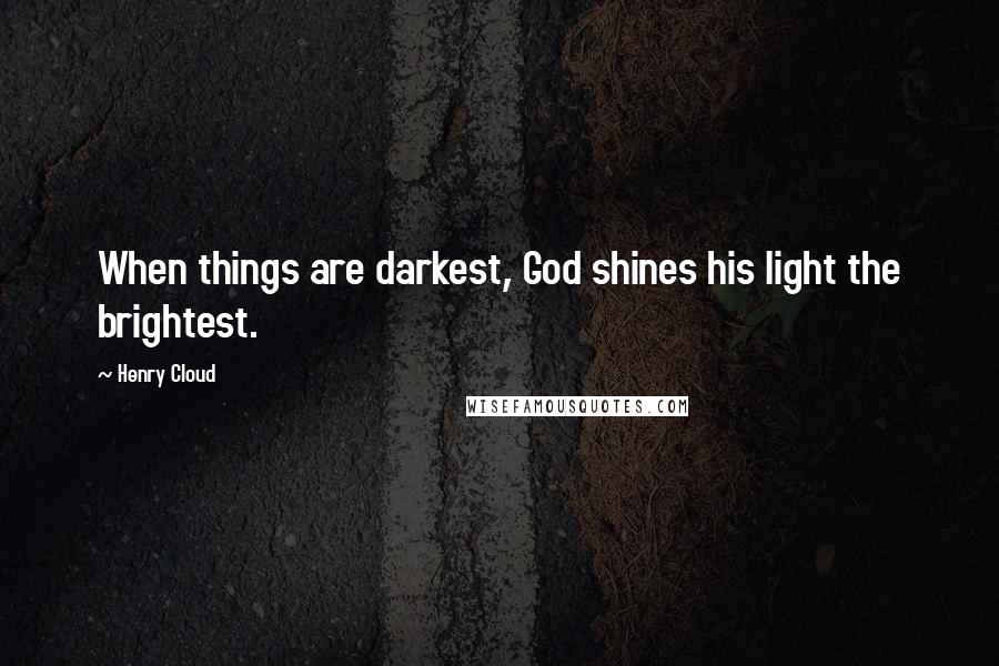 Henry Cloud Quotes: When things are darkest, God shines his light the brightest.