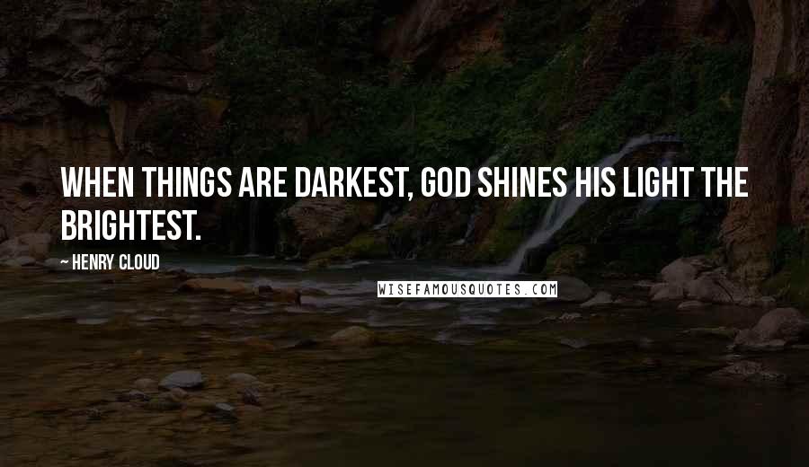 Henry Cloud Quotes: When things are darkest, God shines his light the brightest.