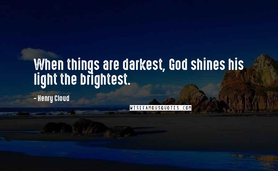 Henry Cloud Quotes: When things are darkest, God shines his light the brightest.