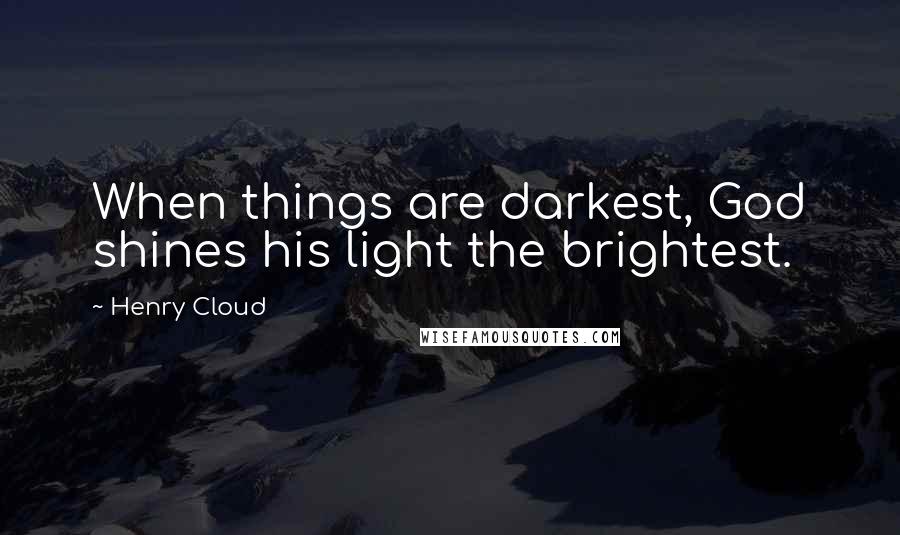 Henry Cloud Quotes: When things are darkest, God shines his light the brightest.