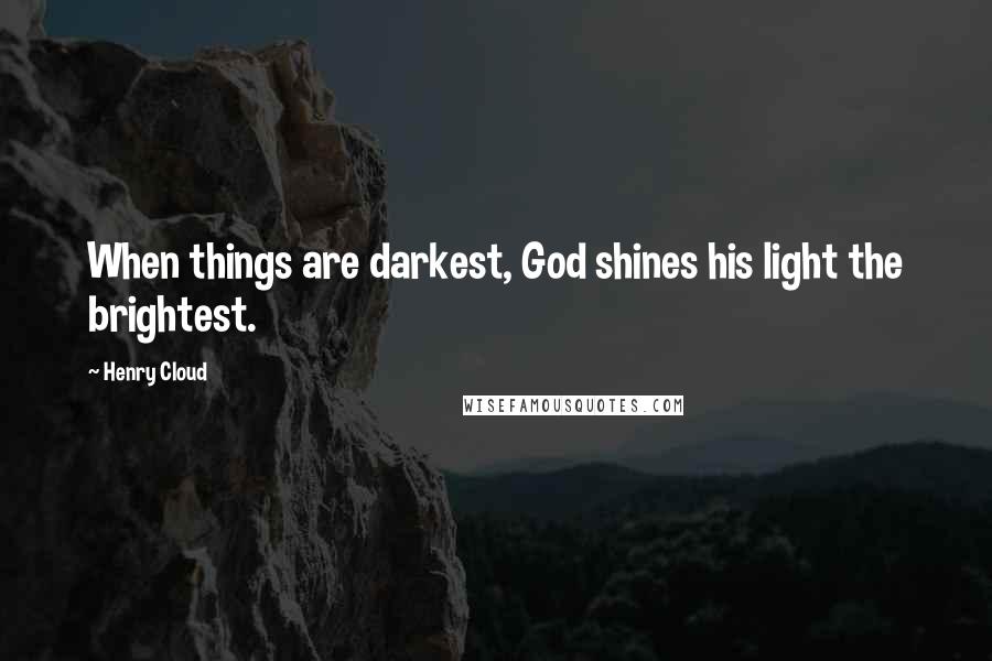 Henry Cloud Quotes: When things are darkest, God shines his light the brightest.