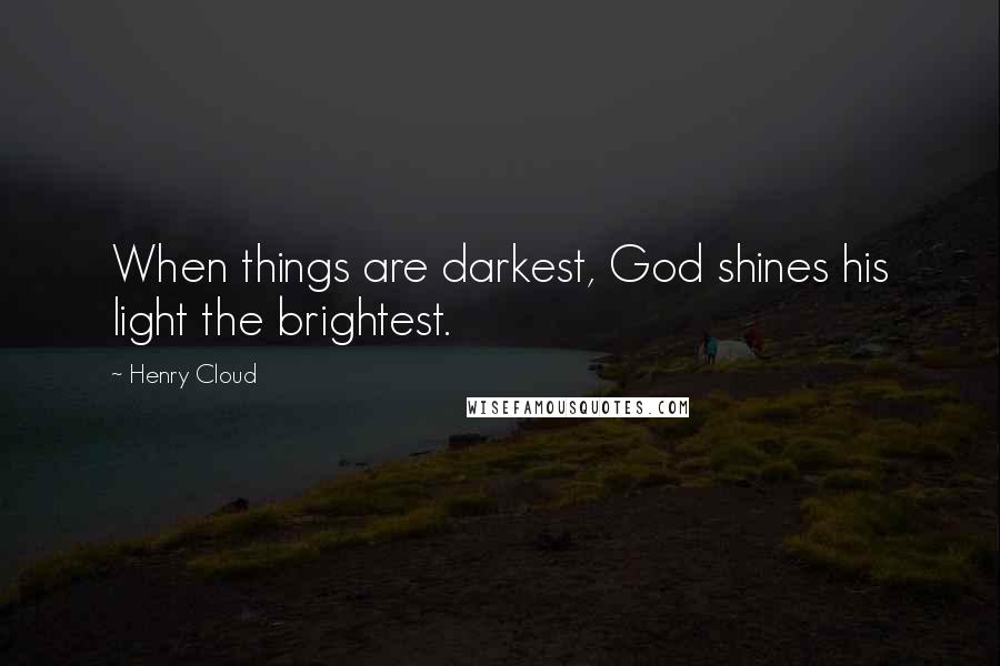 Henry Cloud Quotes: When things are darkest, God shines his light the brightest.