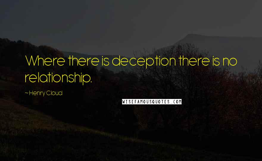 Henry Cloud Quotes: Where there is deception there is no relationship.