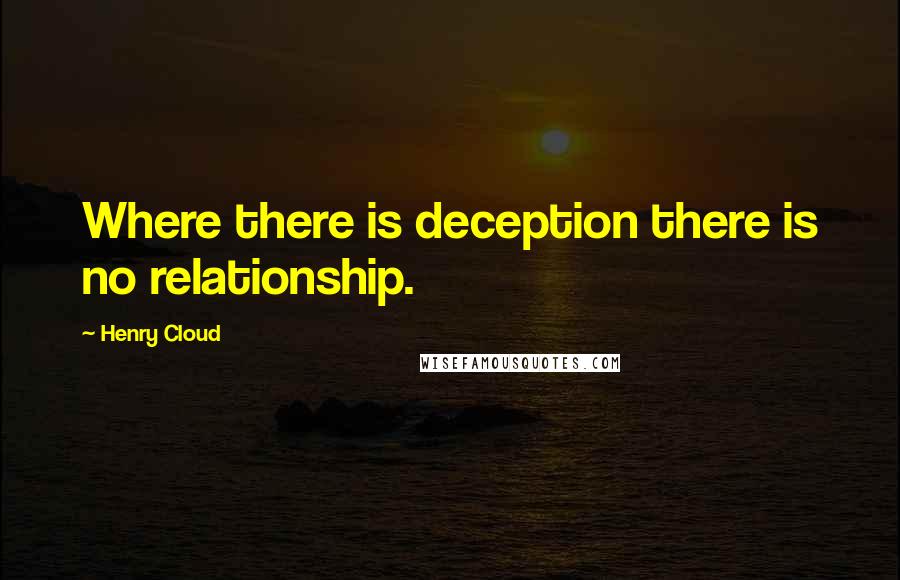 Henry Cloud Quotes: Where there is deception there is no relationship.