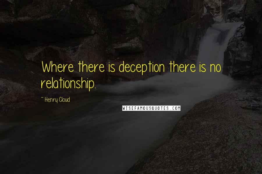 Henry Cloud Quotes: Where there is deception there is no relationship.