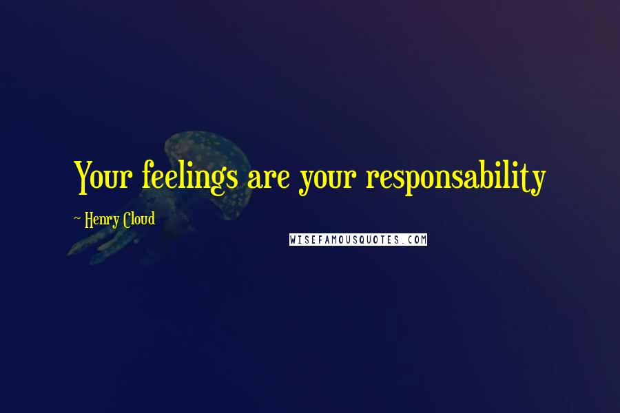 Henry Cloud Quotes: Your feelings are your responsability