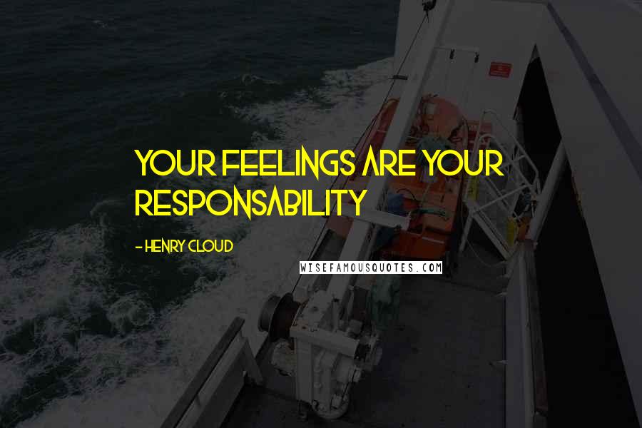 Henry Cloud Quotes: Your feelings are your responsability