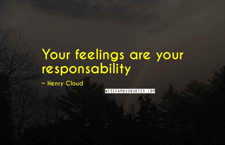 Henry Cloud Quotes: Your feelings are your responsability