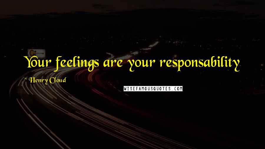 Henry Cloud Quotes: Your feelings are your responsability